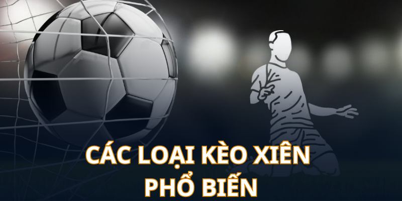 Tổng hợp các thể loại kèo xâu phổ biến