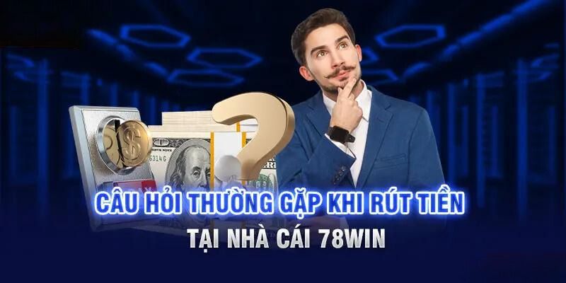 Câu hỏi thường gặp khi rút tiền 78win - Rút tiền có phải tốn phí?