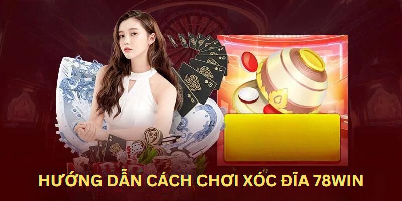 Hướng dẫn hội viên mới cách chơi xóc đĩa 78WIN chính xác