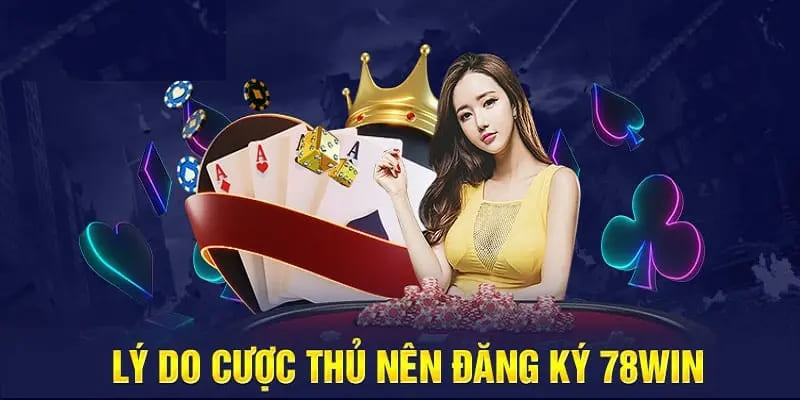 Vì sao đăng ký 78win không đắn đo